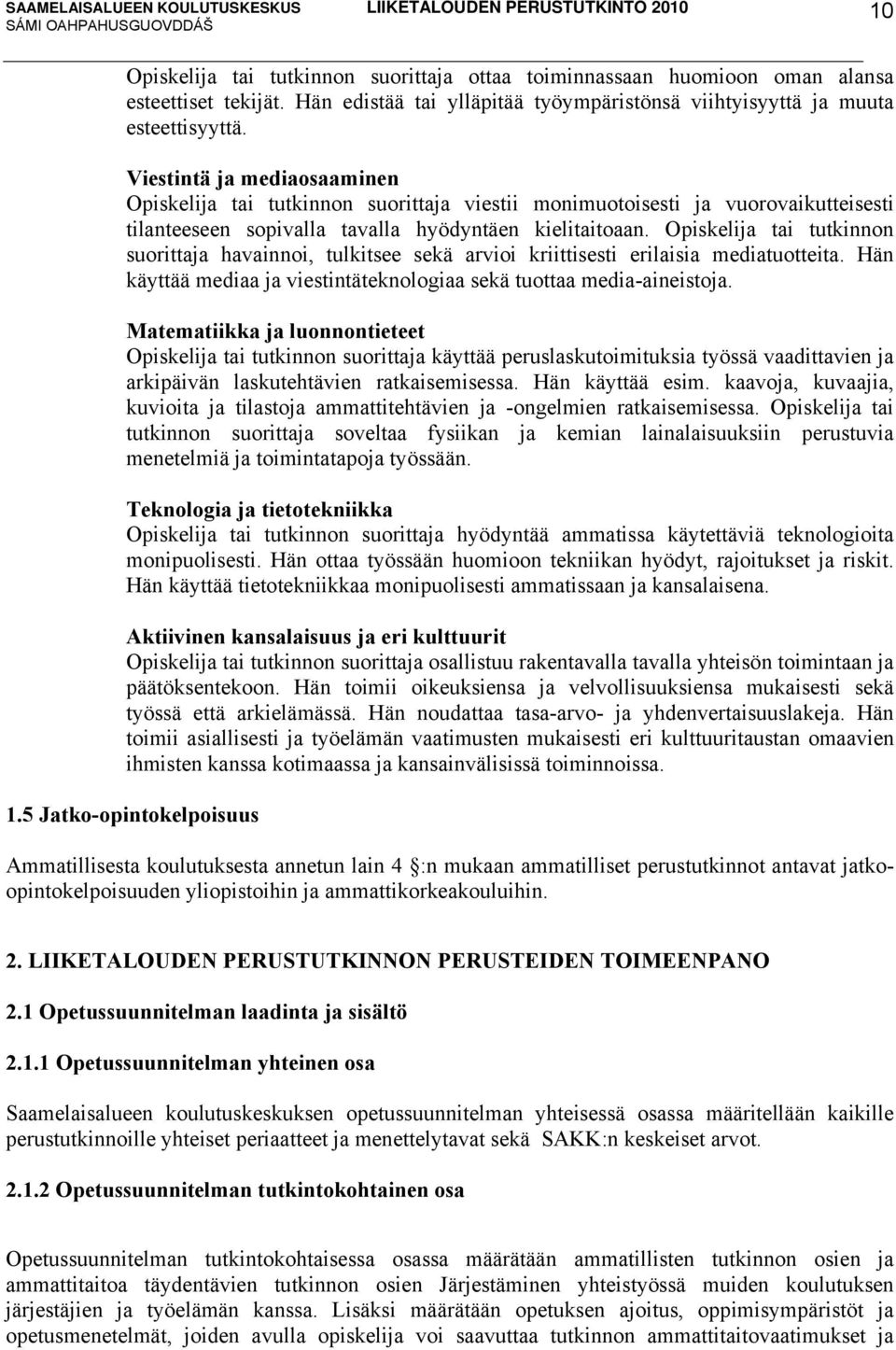 Opiskelija tai tutkinnon suorittaja havainnoi, tulkitsee sekä arvioi kriittisesti erilaisia mediatuotteita. Hän käyttää mediaa ja viestintäteknologiaa sekä tuottaa media-aineistoja.