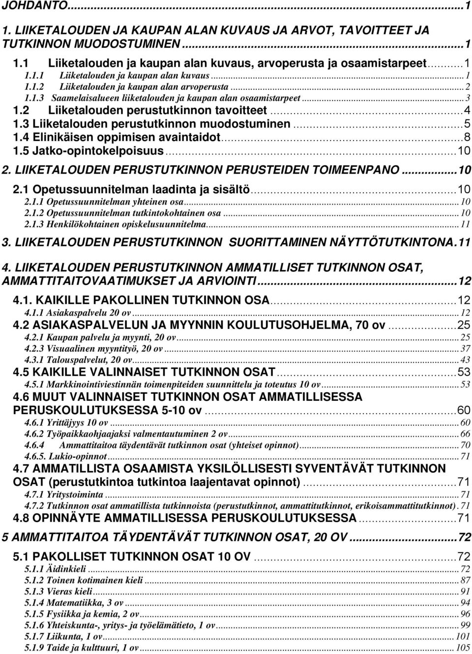 4 Elinikäisen oppimisen avaintaidot...8 1.5 Jatko-opintokelpoisuus...10 2. LIIKETALOUDEN PERUSTUTKINNON PERUSTEIDEN TOIMEENPANO...10 2.1 Opetussuunnitelman laadinta ja sisältö...10 2.1.1 Opetussuunnitelman yhteinen osa.