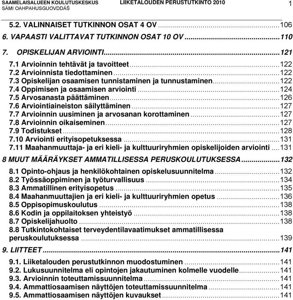 6 Arviointiaineiston säilyttäminen...127 7.7 Arvioinnin uusiminen ja arvosanan korottaminen...127 7.8 Arvioinnin oikaiseminen...127 7.9 Todistukset...128 7.10 Arviointi erityisopetuksessa...131 7.