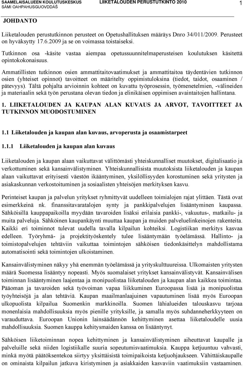 Ammatillisten tutkinnon osien ammattitaitovaatimukset ja ammattitaitoa täydentävien tutkinnon osien (yhteiset opinnot) tavoitteet on määritelty oppimistuloksina (tiedot, taidot, osaaminen / pätevyys).