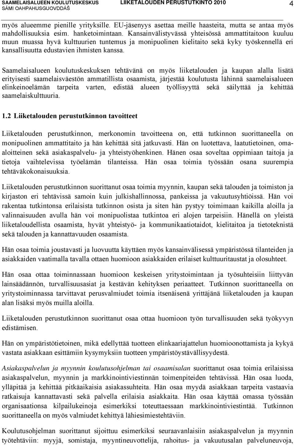 Saamelaisalueen koulutuskeskuksen tehtävänä on myös liiketalouden ja kaupan alalla lisätä erityisesti saamelaisväestön ammatillista osaamista, järjestää koulutusta lähinnä saamelaisalueen