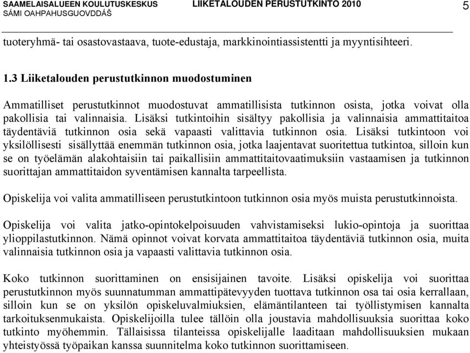 Lisäksi tutkintoihin sisältyy pakollisia ja valinnaisia ammattitaitoa täydentäviä tutkinnon osia sekä vapaasti valittavia tutkinnon osia.