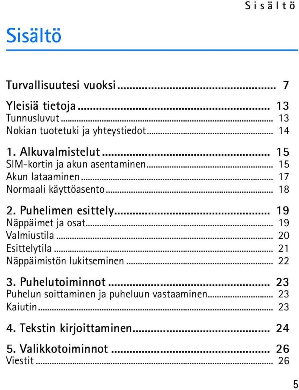 Puhelimen esittely... 19 Näppäimet ja osat... 19 Valmiustila... 20 Esittelytila... 21 Näppäimistön lukitseminen... 22 3.