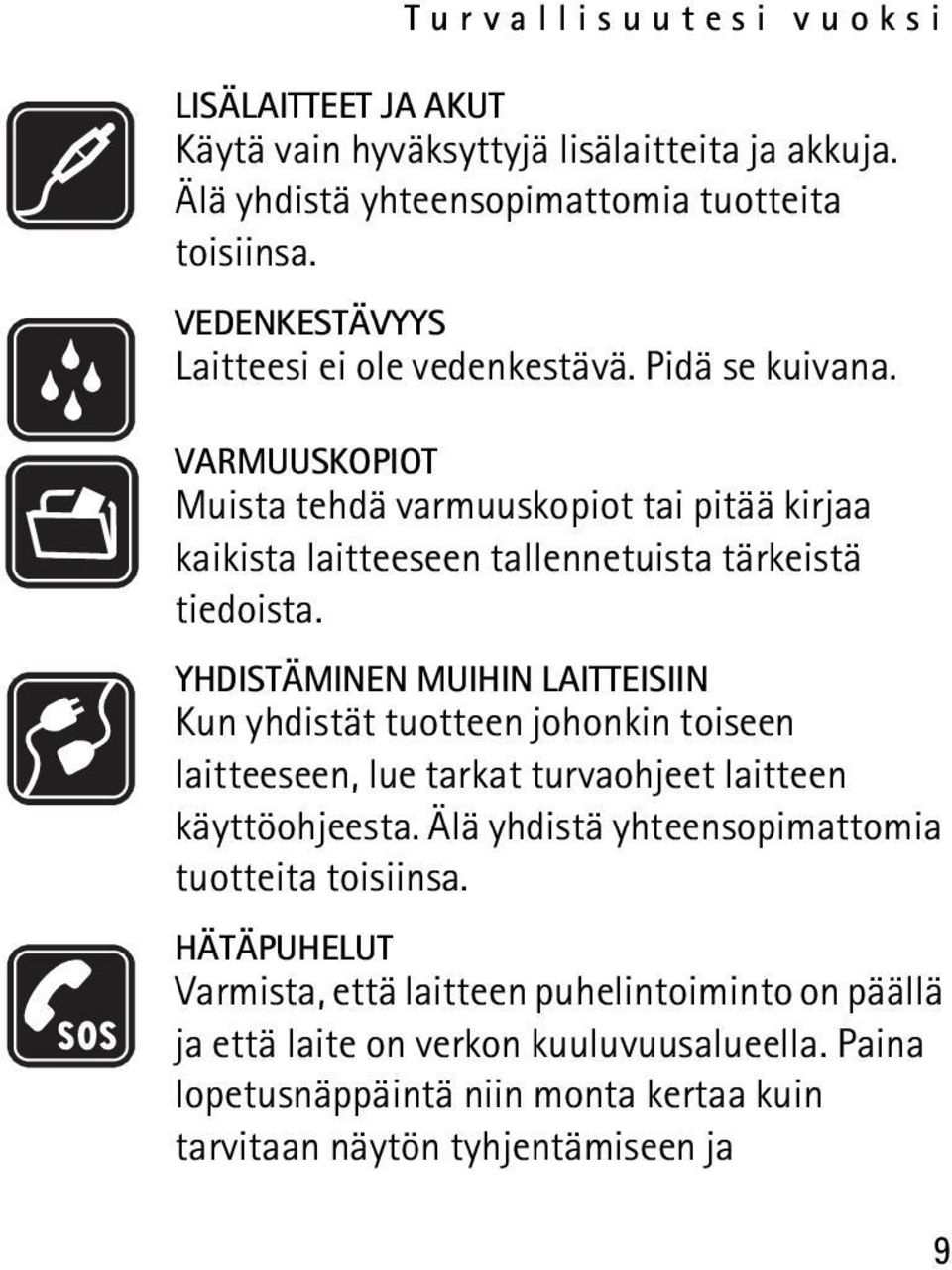 VARMUUSKOPIOT Muista tehdä varmuuskopiot tai pitää kirjaa kaikista laitteeseen tallennetuista tärkeistä tiedoista.