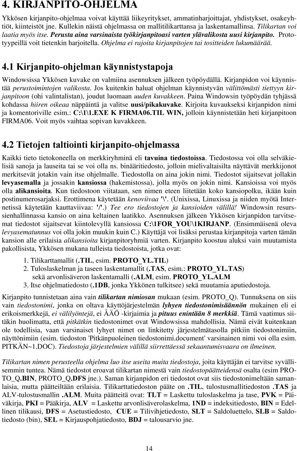 Prototyypeillä voit tietenkin harjoitella. Ohjelma ei rajoita kirjanpitojen tai tositteiden lukumäärää. 4.