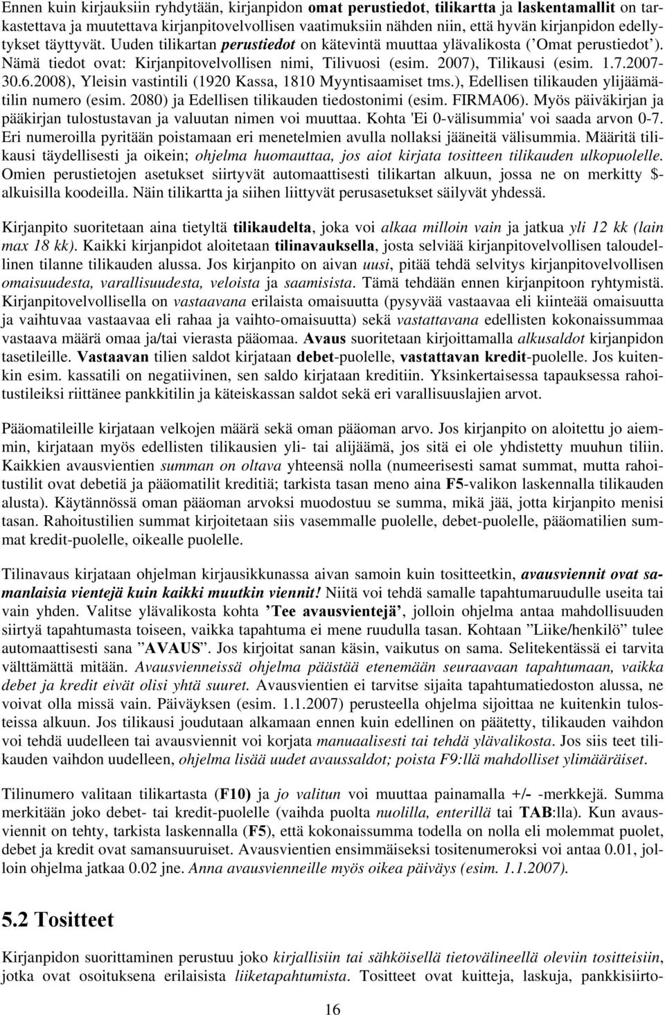 6.2008), Yleisin vastintili (1920 Kassa, 1810 Myyntisaamiset tms.), Edellisen tilikauden ylijäämätilin numero (esim. 2080) ja Edellisen tilikauden tiedostonimi (esim. FIRMA06).