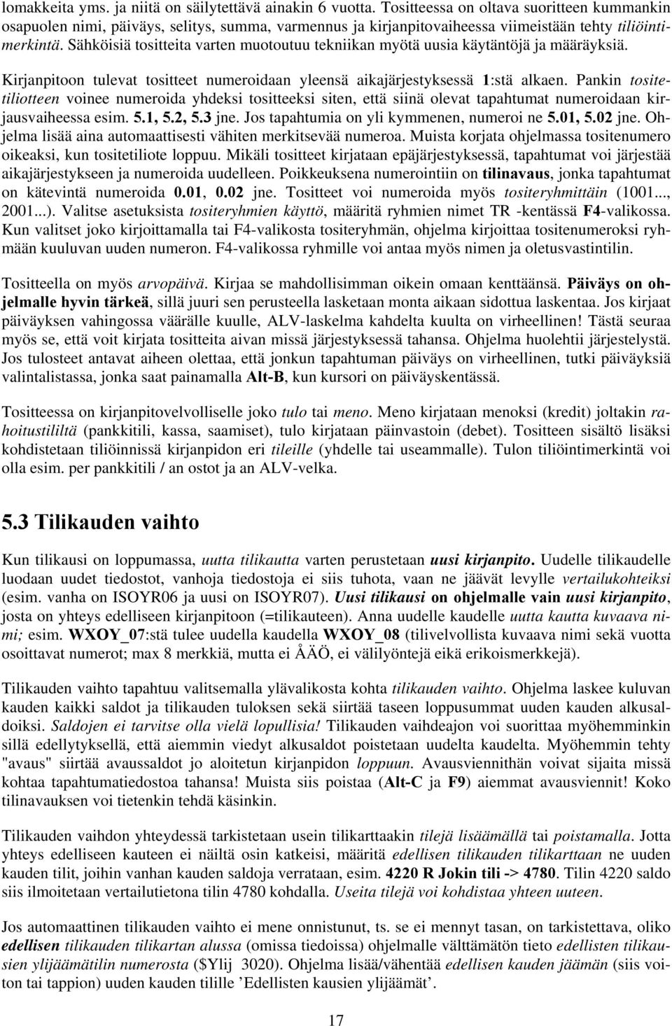 Sähköisiä tositteita varten muotoutuu tekniikan myötä uusia käytäntöjä ja määräyksiä. Kirjanpitoon tulevat tositteet numeroidaan yleensä aikajärjestyksessä 1:stä alkaen.