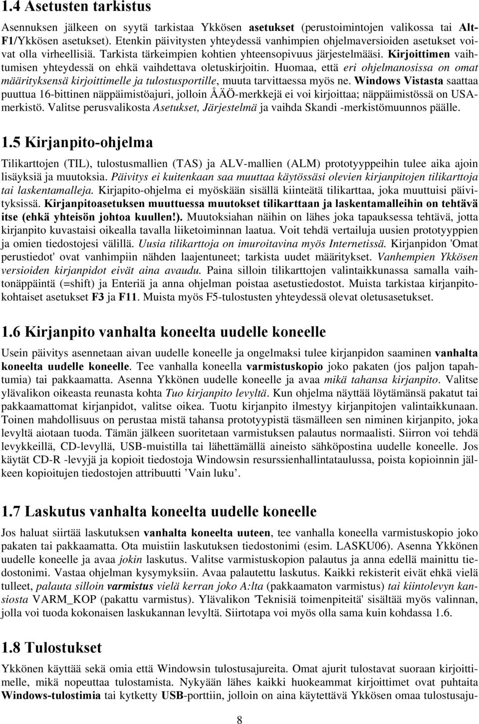 Kirjoittimen vaihtumisen yhteydessä on ehkä vaihdettava oletuskirjoitin. Huomaa, että eri ohjelmanosissa on omat määrityksensä kirjoittimelle ja tulostusportille, muuta tarvittaessa myös ne.