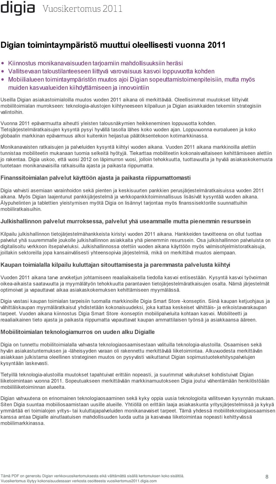 2011 aikana oli merkittävää. Oleellisimmat muutokset liittyivät mobiilitoimialan murrokseen: teknologia-alustojen kiihtyneeseen kilpailuun ja Digian asiakkaiden tekemiin strategisiin valintoihin.