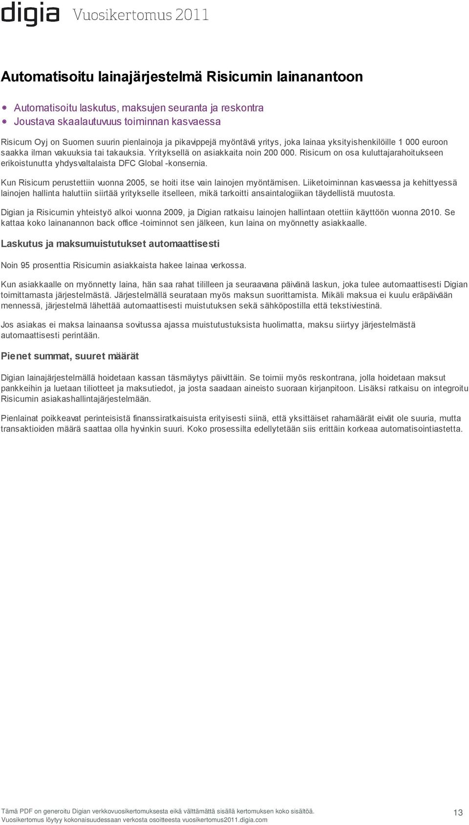 Risicum on osa kuluttajarahoitukseen erikoistunutta yhdysvaltalaista DFC Global -konsernia. Kun Risicum perustettiin vuonna 2005, se hoiti itse vain lainojen myöntämisen.