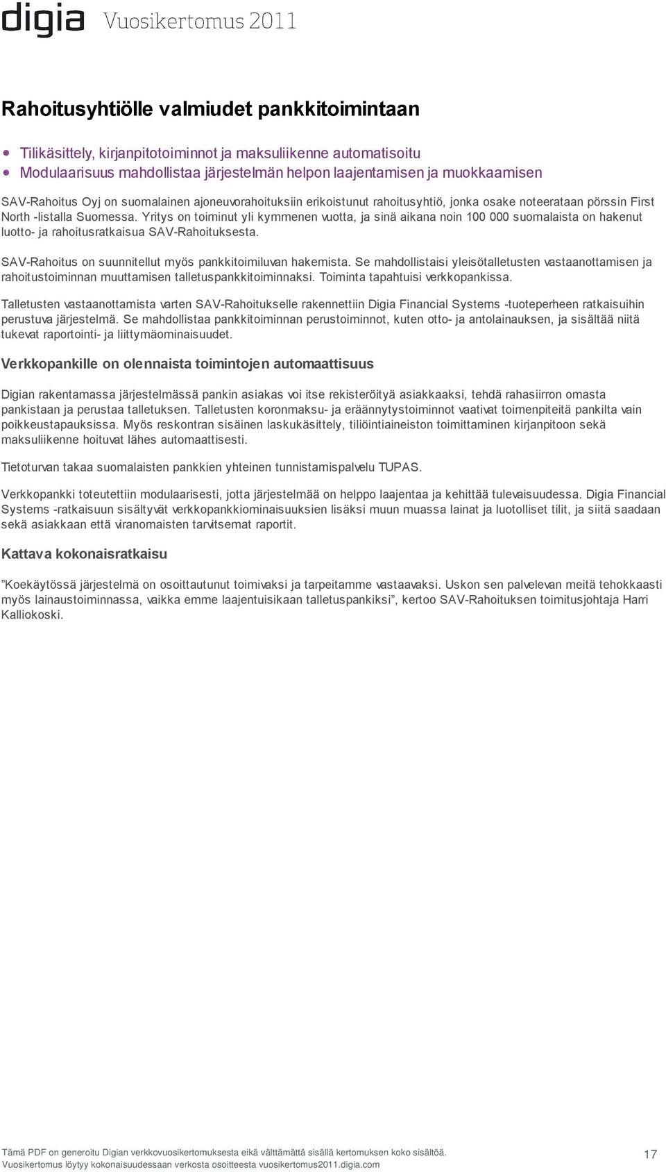 Yritys on toiminut yli kymmenen vuotta, ja sinä aikana noin 100 000 suomalaista on hakenut luotto- ja rahoitusratkaisua SAV-Rahoituksesta. SAV-Rahoitus on suunnitellut myös pankkitoimiluvan hakemista.