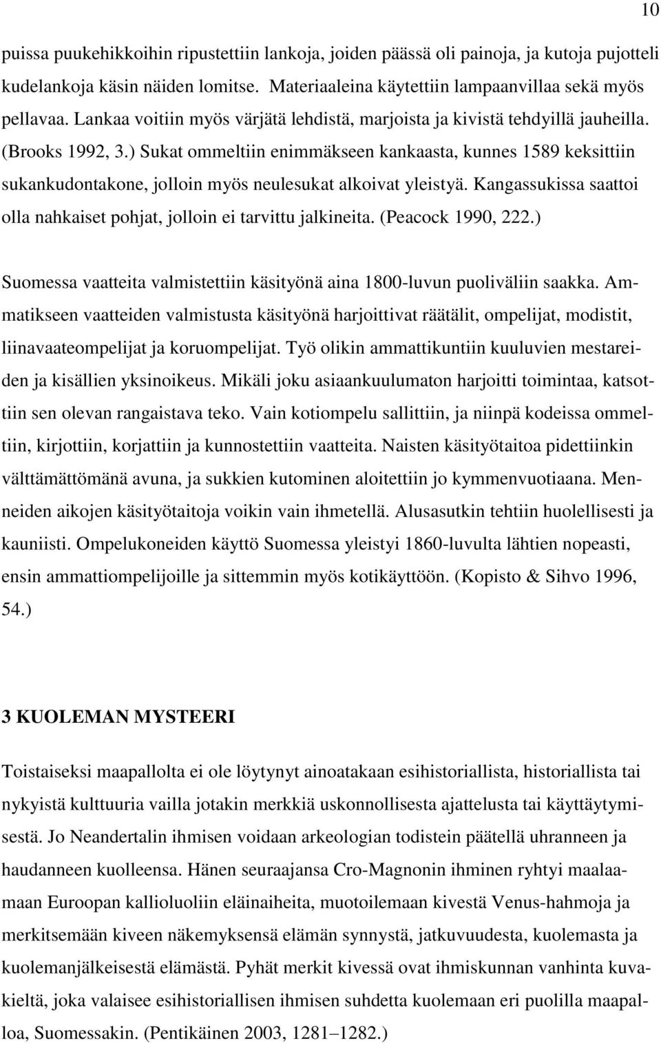 ) Sukat ommeltiin enimmäkseen kankaasta, kunnes 1589 keksittiin sukankudontakone, jolloin myös neulesukat alkoivat yleistyä.