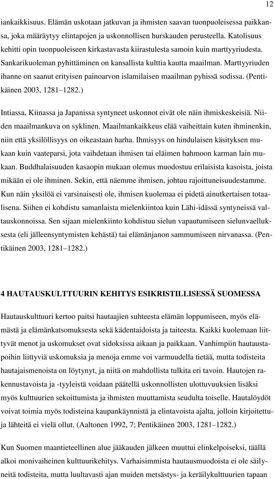 Marttyyriuden ihanne on saanut erityisen painoarvon islamilaisen maailman pyhissä sodissa. (Pentikäinen 2003, 1281 1282.