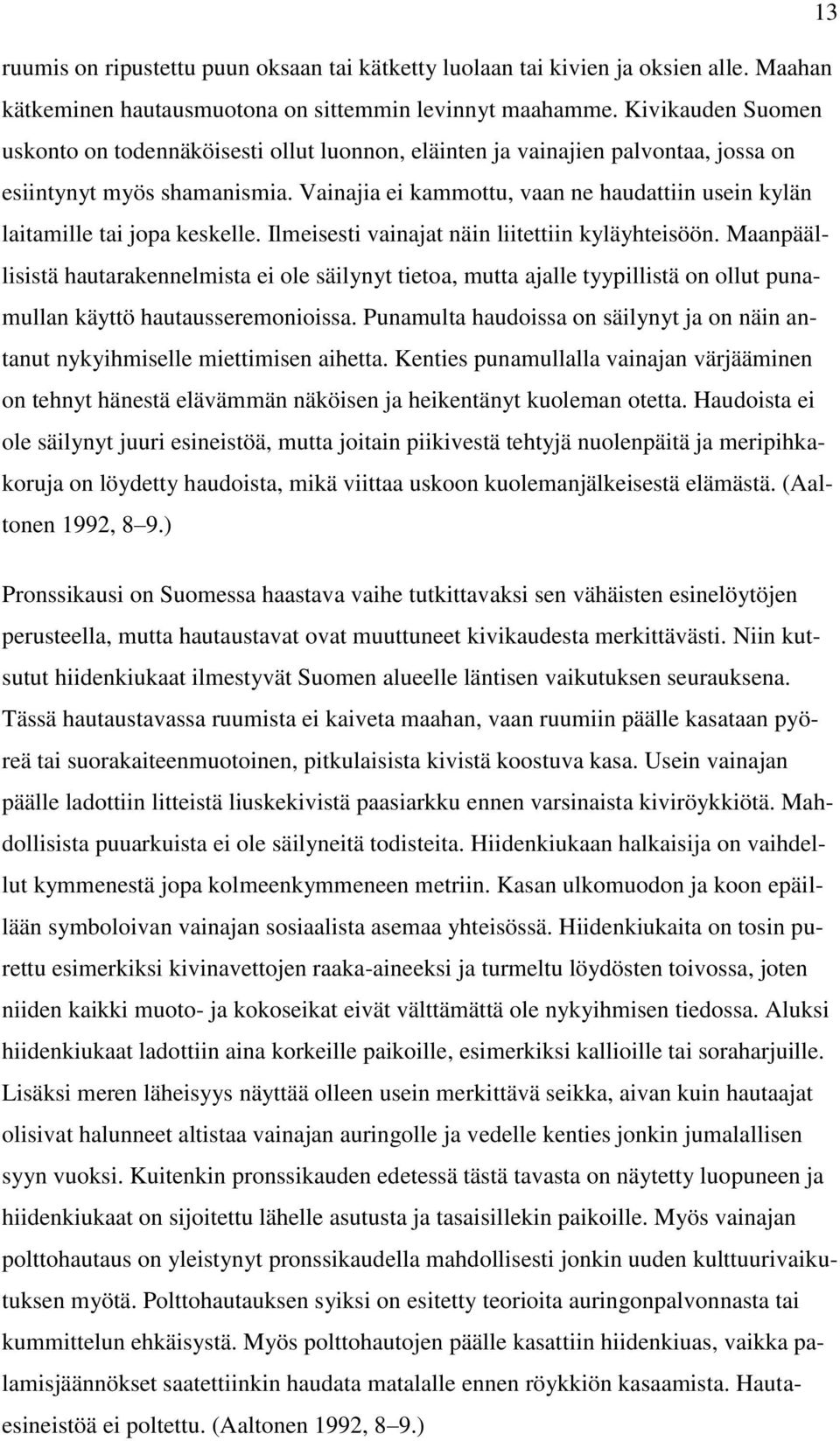 Vainajia ei kammottu, vaan ne haudattiin usein kylän laitamille tai jopa keskelle. Ilmeisesti vainajat näin liitettiin kyläyhteisöön.