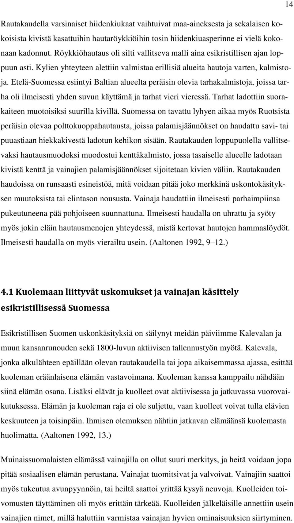 Etelä-Suomessa esiintyi Baltian alueelta peräisin olevia tarhakalmistoja, joissa tarha oli ilmeisesti yhden suvun käyttämä ja tarhat vieri vieressä.