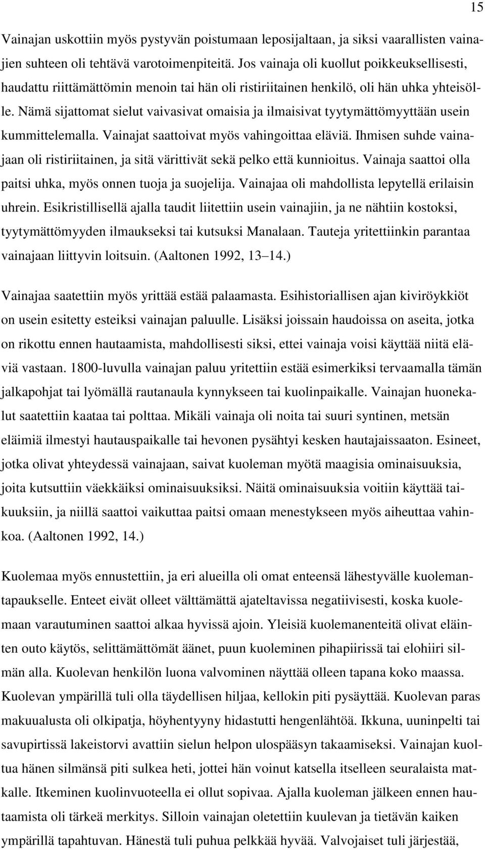 Nämä sijattomat sielut vaivasivat omaisia ja ilmaisivat tyytymättömyyttään usein kummittelemalla. Vainajat saattoivat myös vahingoittaa eläviä.