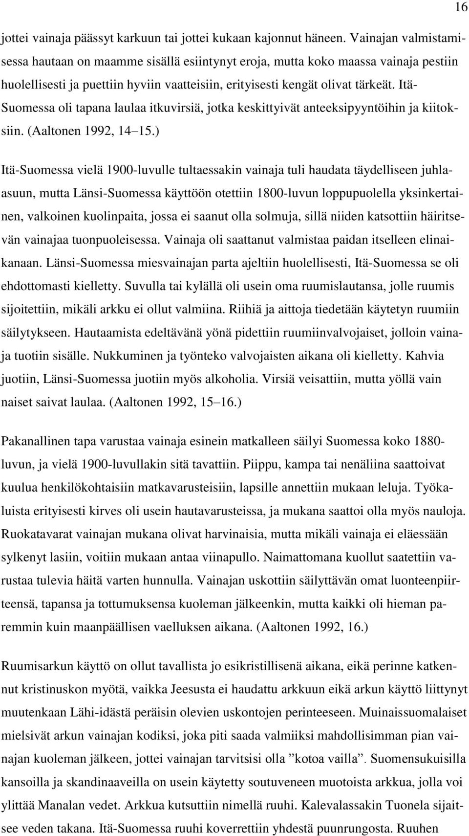 Itä- Suomessa oli tapana laulaa itkuvirsiä, jotka keskittyivät anteeksipyyntöihin ja kiitoksiin. (Aaltonen 1992, 14 15.