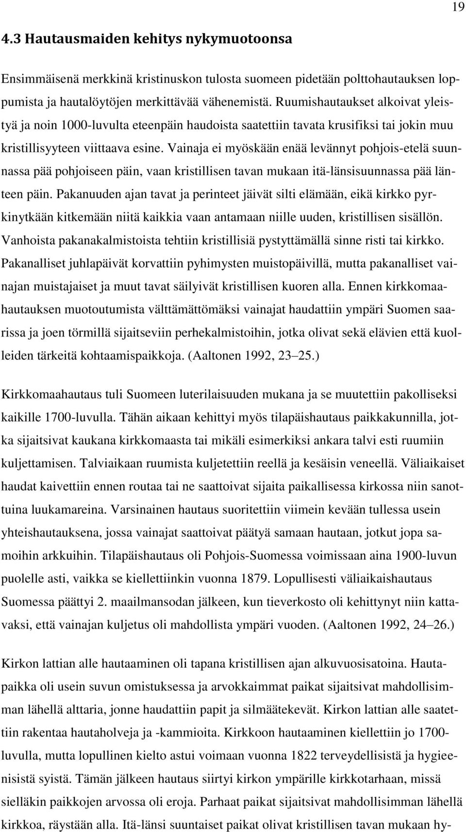 Vainaja ei myöskään enää levännyt pohjois-etelä suunnassa pää pohjoiseen päin, vaan kristillisen tavan mukaan itä-länsisuunnassa pää länteen päin.