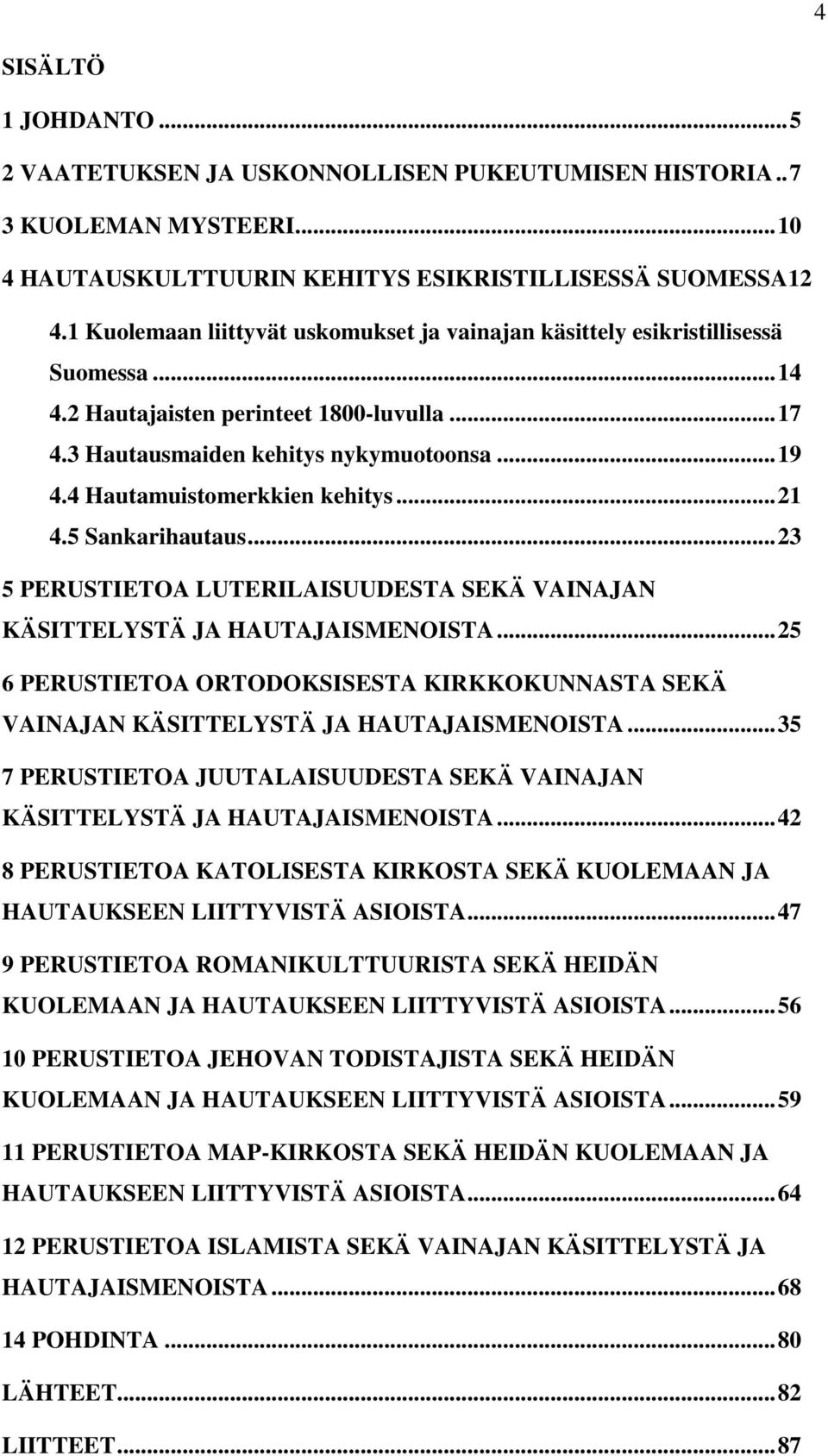 4 Hautamuistomerkkien kehitys... 21 4.5 Sankarihautaus... 23 5 PERUSTIETOA LUTERILAISUUDESTA SEKÄ VAINAJAN KÄSITTELYSTÄ JA HAUTAJAISMENOISTA.