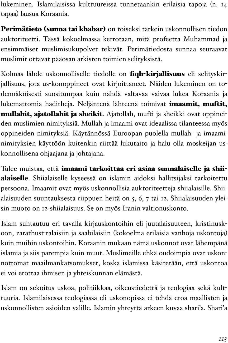 Kolmas lähde uskonnolliselle tiedolle on fiqh-kirjallisuus eli selityskirjallisuus, jota us-konoppineet ovat kirjoittaneet.