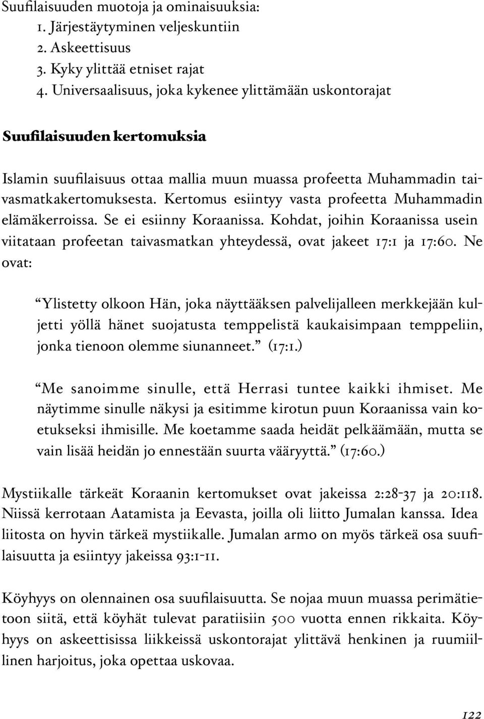 Kertomus esiintyy vasta profeetta Muhammadin elämäkerroissa. Se ei esiinny Koraanissa. Kohdat, joihin Koraanissa usein viitataan profeetan taivasmatkan yhteydessä, ovat jakeet 17:1 ja 17:60.