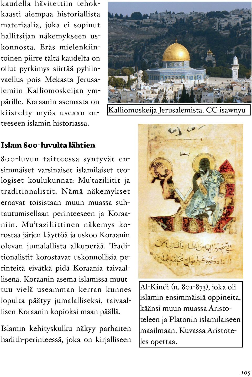 Koraanin asemasta on kiistelty myös useaan ot- Kalliomoskeija Jerusalemista. CC isawnyu teeseen islamin historiassa.