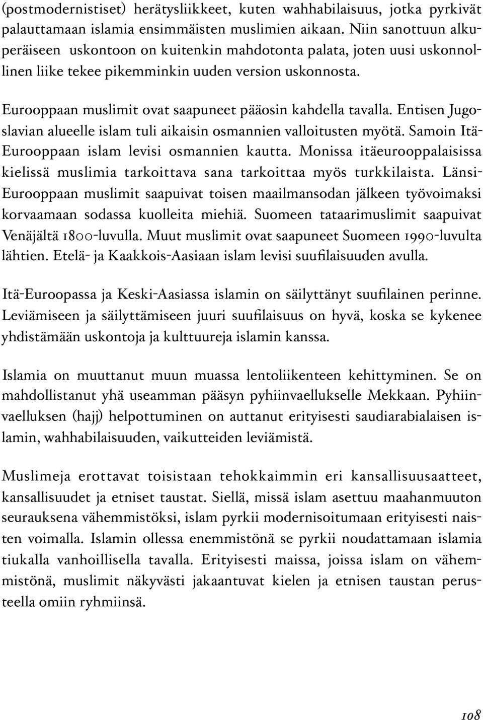 Eurooppaan muslimit ovat saapuneet pääosin kahdella tavalla. Entisen Jugoslavian alueelle islam tuli aikaisin osmannien valloitusten myötä. Samoin Itä- Eurooppaan islam levisi osmannien kautta.