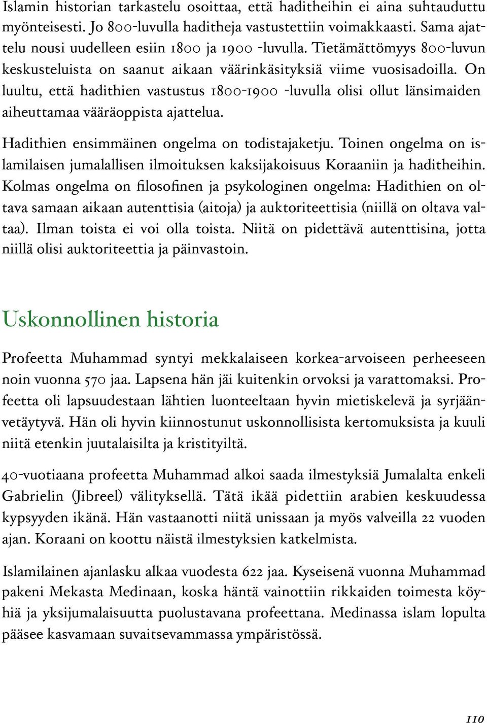 On luultu, että hadithien vastustus 1800-1900 -luvulla olisi ollut länsimaiden aiheuttamaa vääräoppista ajattelua. Hadithien ensimmäinen ongelma on todistajaketju.