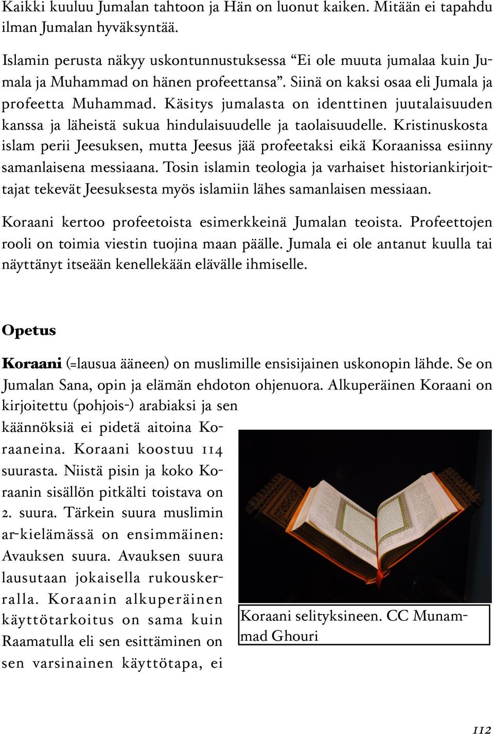 Käsitys jumalasta on identtinen juutalaisuuden kanssa ja läheistä sukua hindulaisuudelle ja taolaisuudelle.