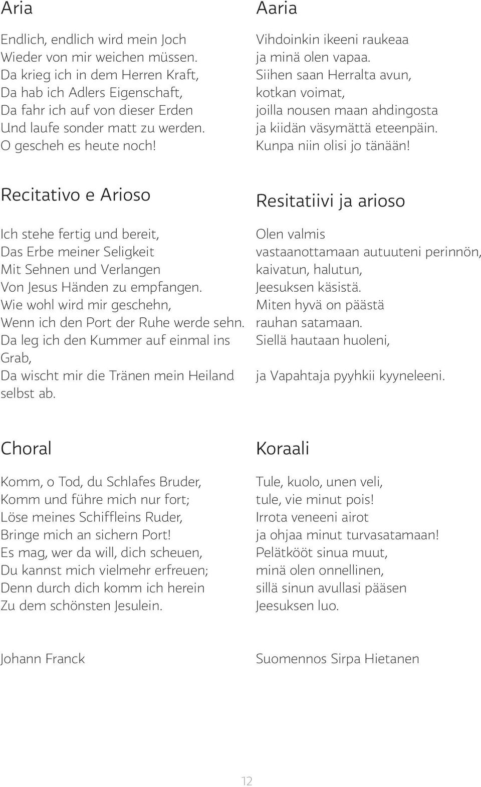 Kunpa niin olisi jo tänään! Recitativo e Arioso Resitatiivi ja arioso Ich stehe fertig und bereit, Das Erbe meiner Seligkeit Mit Sehnen und Verlangen Von Jesus Händen zu empfangen.