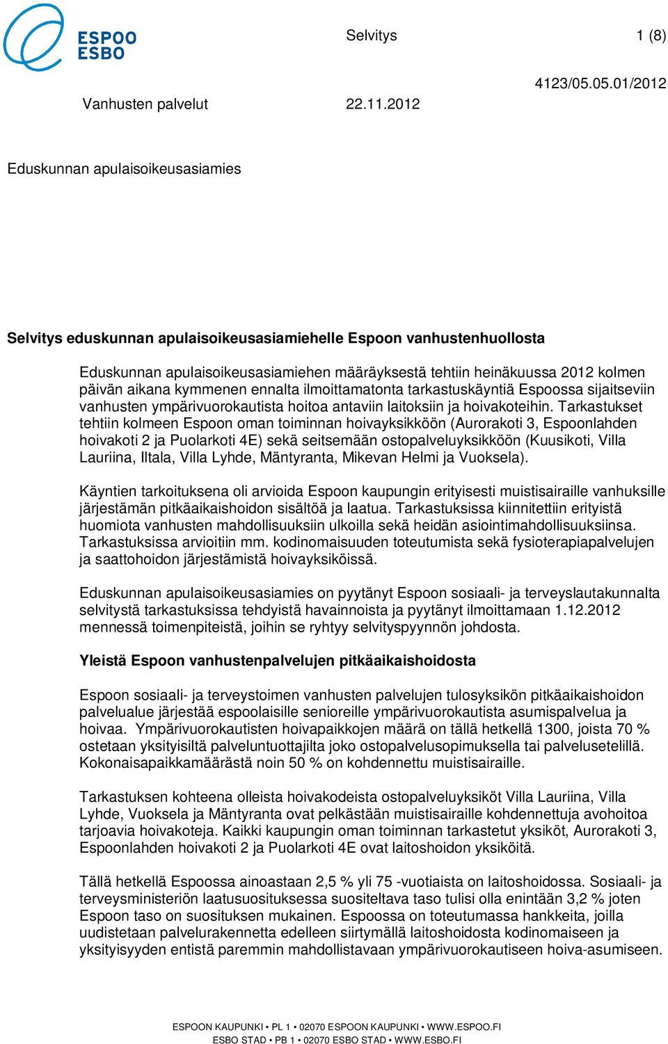 Tarkastukset tehtiin kolmeen Espoon oman toiminnan hoivayksikköön (Aurorakoti 3, Espoonlahden hoivakoti 2 ja Puolarkoti 4E) sekä seitsemään ostopalveluyksikköön (Kuusikoti, Villa Lauriina, Iltala,