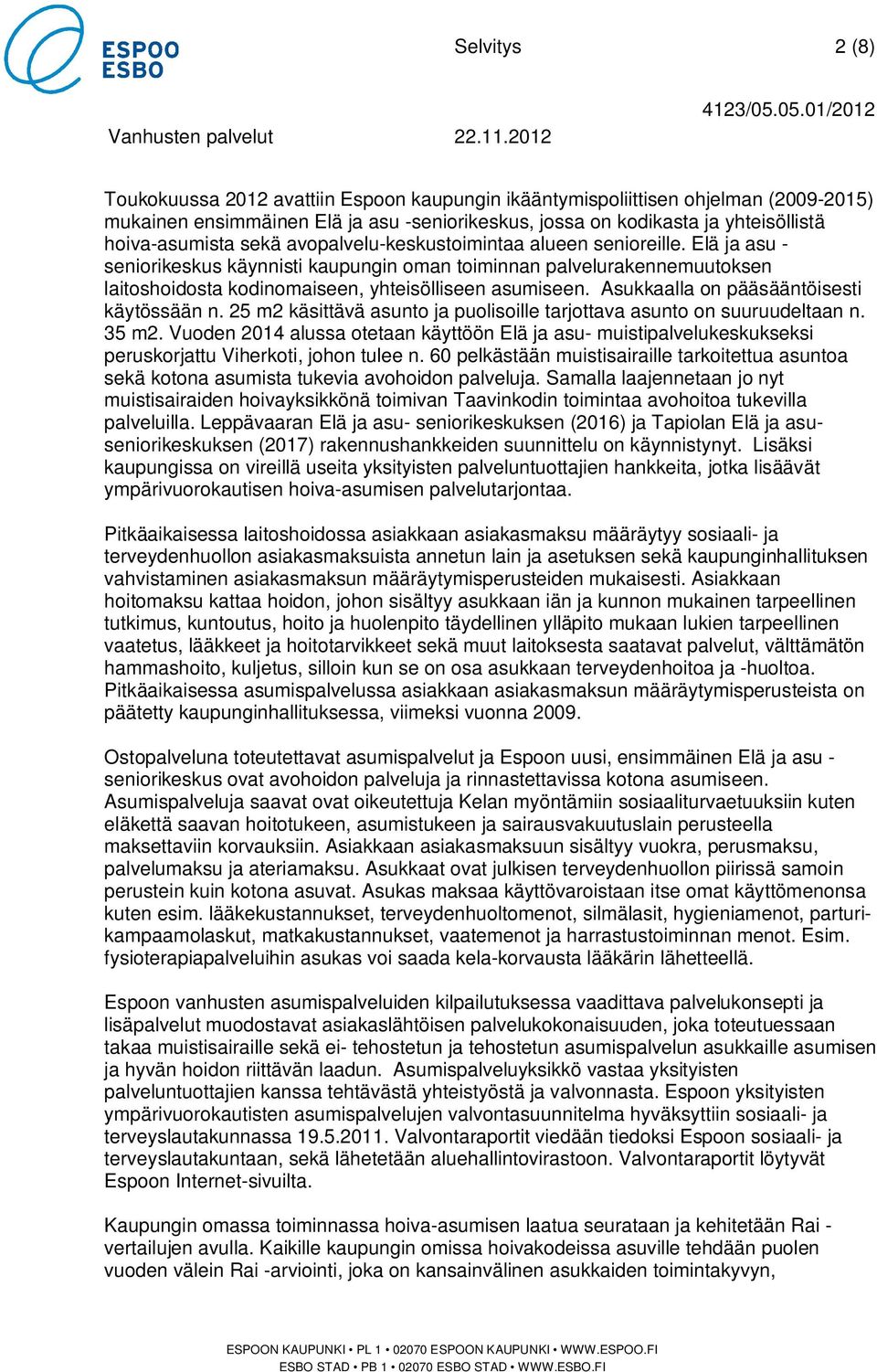 Asukkaalla on pääsääntöisesti käytössään n. 25 m2 käsittävä asunto ja puolisoille tarjottava asunto on suuruudeltaan n. 35 m2.