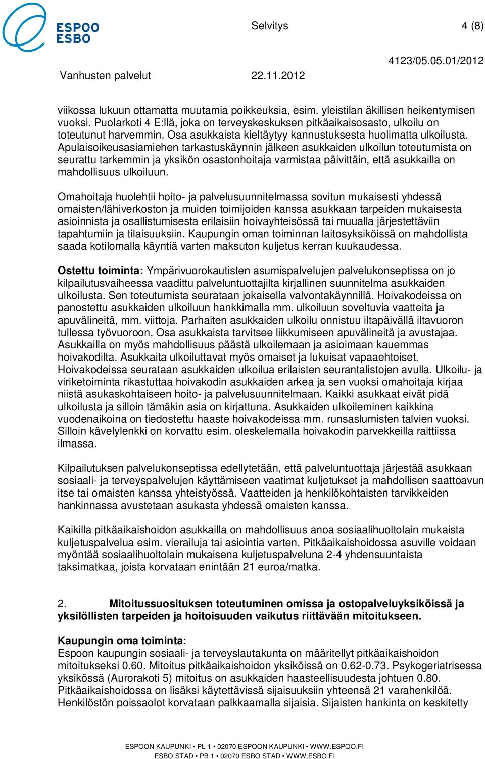 Apulaisoikeusasiamiehen tarkastuskäynnin jälkeen asukkaiden ulkoilun toteutumista on seurattu tarkemmin ja yksikön osastonhoitaja varmistaa päivittäin, että asukkailla on mahdollisuus ulkoiluun.