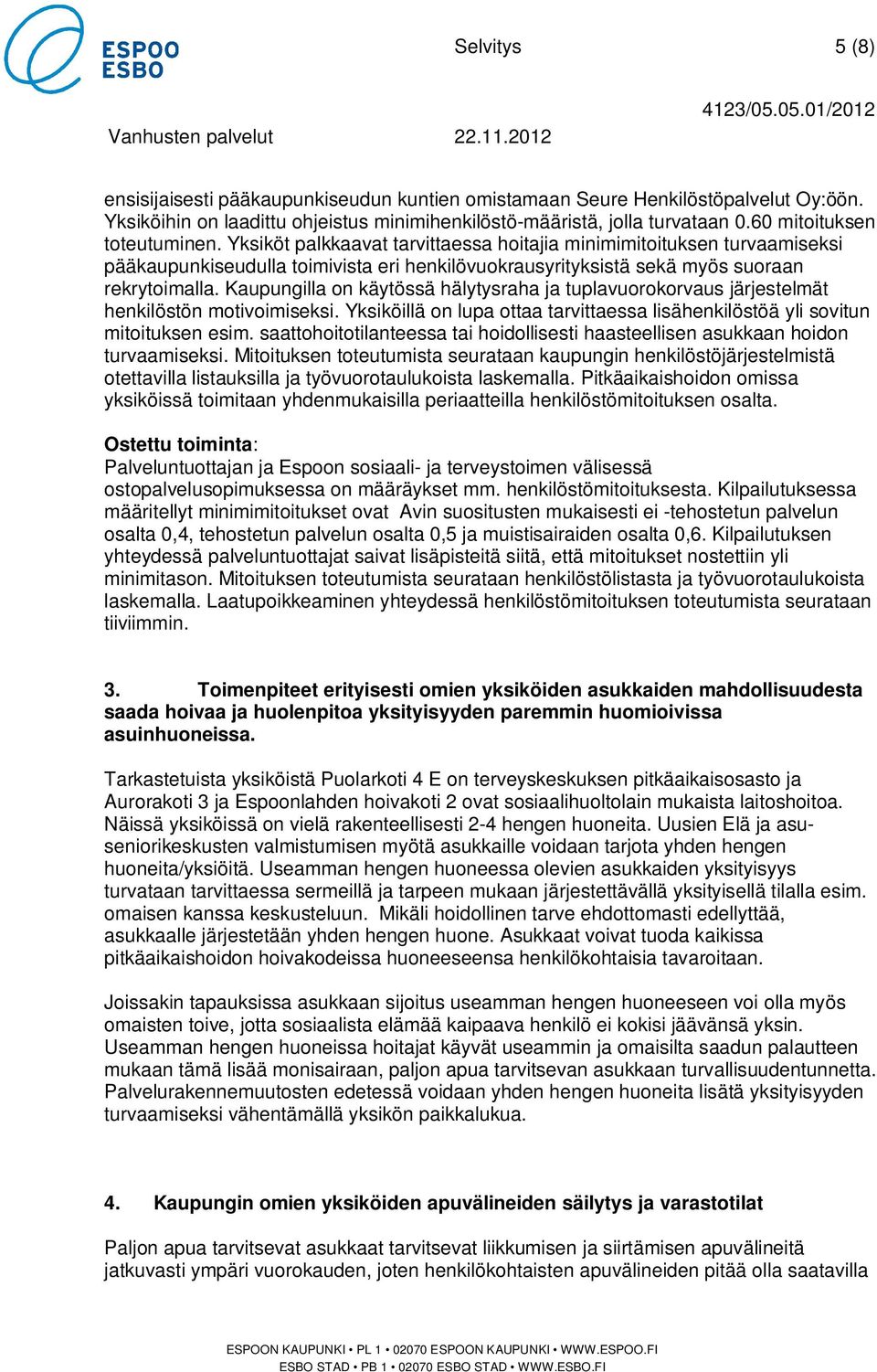 Kaupungilla on käytössä hälytysraha ja tuplavuorokorvaus järjestelmät henkilöstön motivoimiseksi. Yksiköillä on lupa ottaa tarvittaessa lisähenkilöstöä yli sovitun mitoituksen esim.