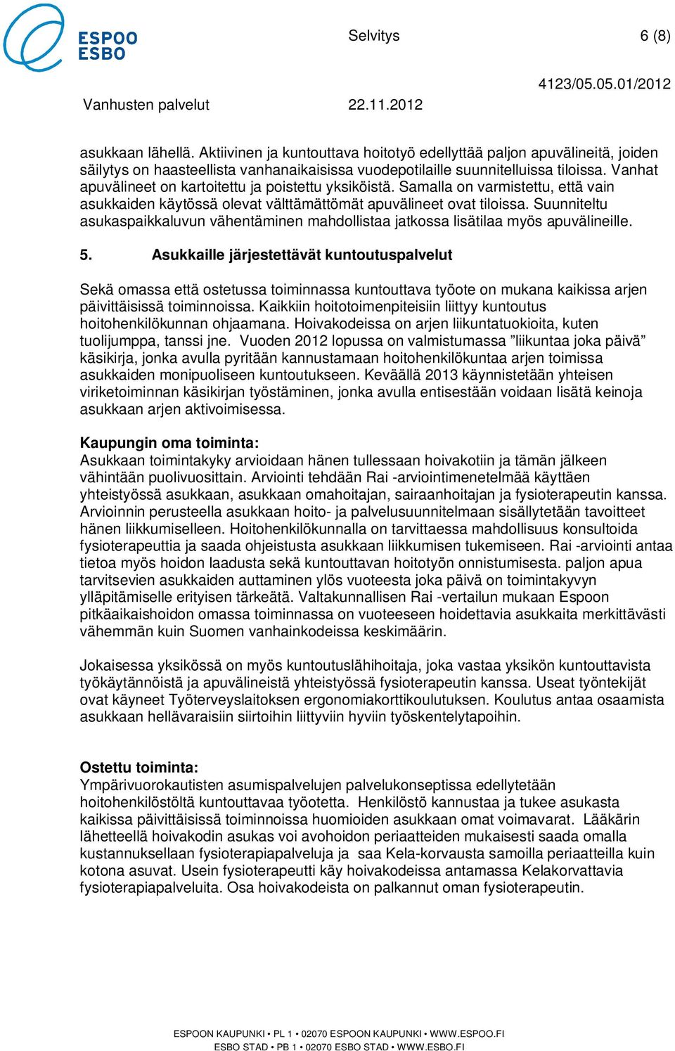 Suunniteltu asukaspaikkaluvun vähentäminen mahdollistaa jatkossa lisätilaa myös apuvälineille. 5.
