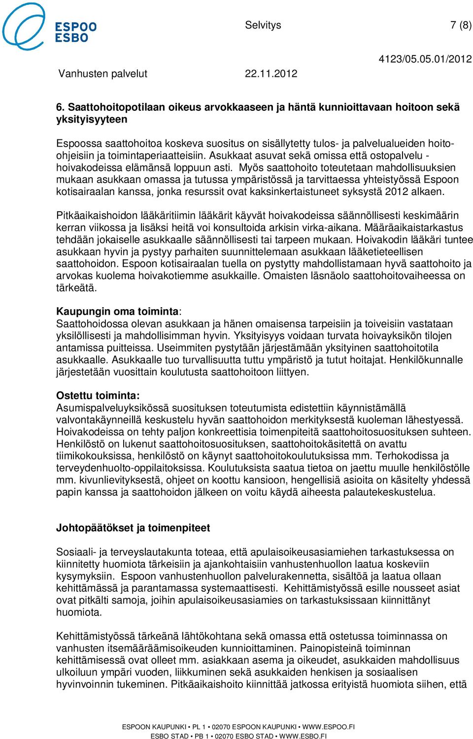 toimintaperiaatteisiin. Asukkaat asuvat sekä omissa että ostopalvelu - hoivakodeissa elämänsä loppuun asti.