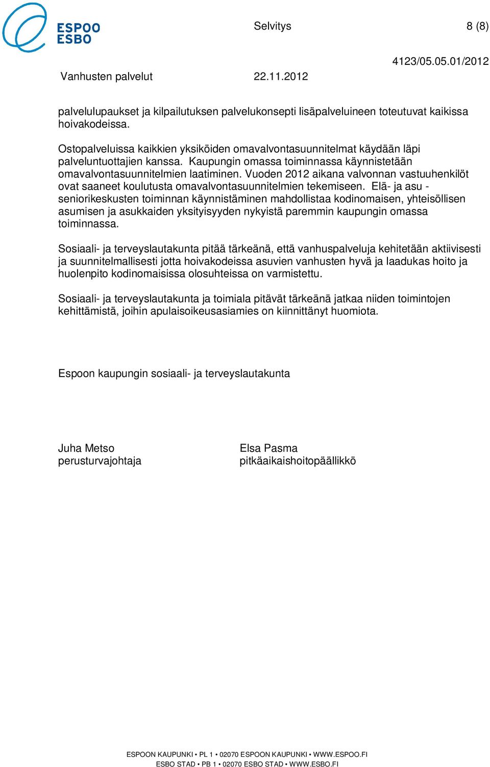Vuoden 2012 aikana valvonnan vastuuhenkilöt ovat saaneet koulutusta omavalvontasuunnitelmien tekemiseen.