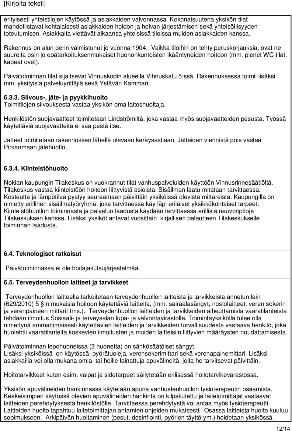 Vaikka tiloihin on tehty peruskorjauksia, ovat ne suurelta osin jo epätarkoituksenmukaiset huononkuntoisten ikääntyneiden hoitoon (mm. pienet WC-tilat, kapeat ovet).