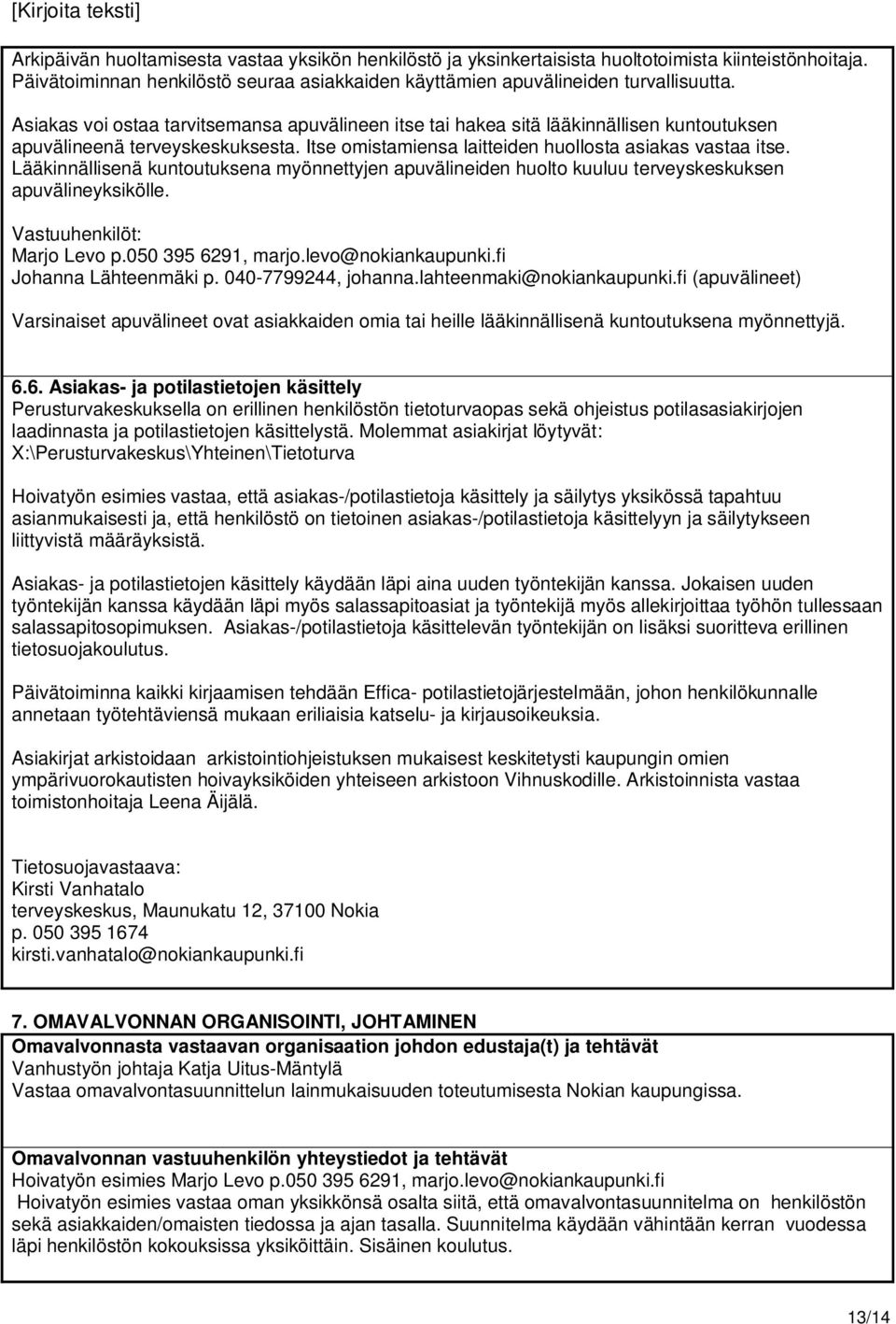 Lääkinnällisenä kuntoutuksena myönnettyjen apuvälineiden huolto kuuluu terveyskeskuksen apuvälineyksikölle. Vastuuhenkilöt: Marjo Levo p.050 395 6291, marjo.levo@nokiankaupunki.