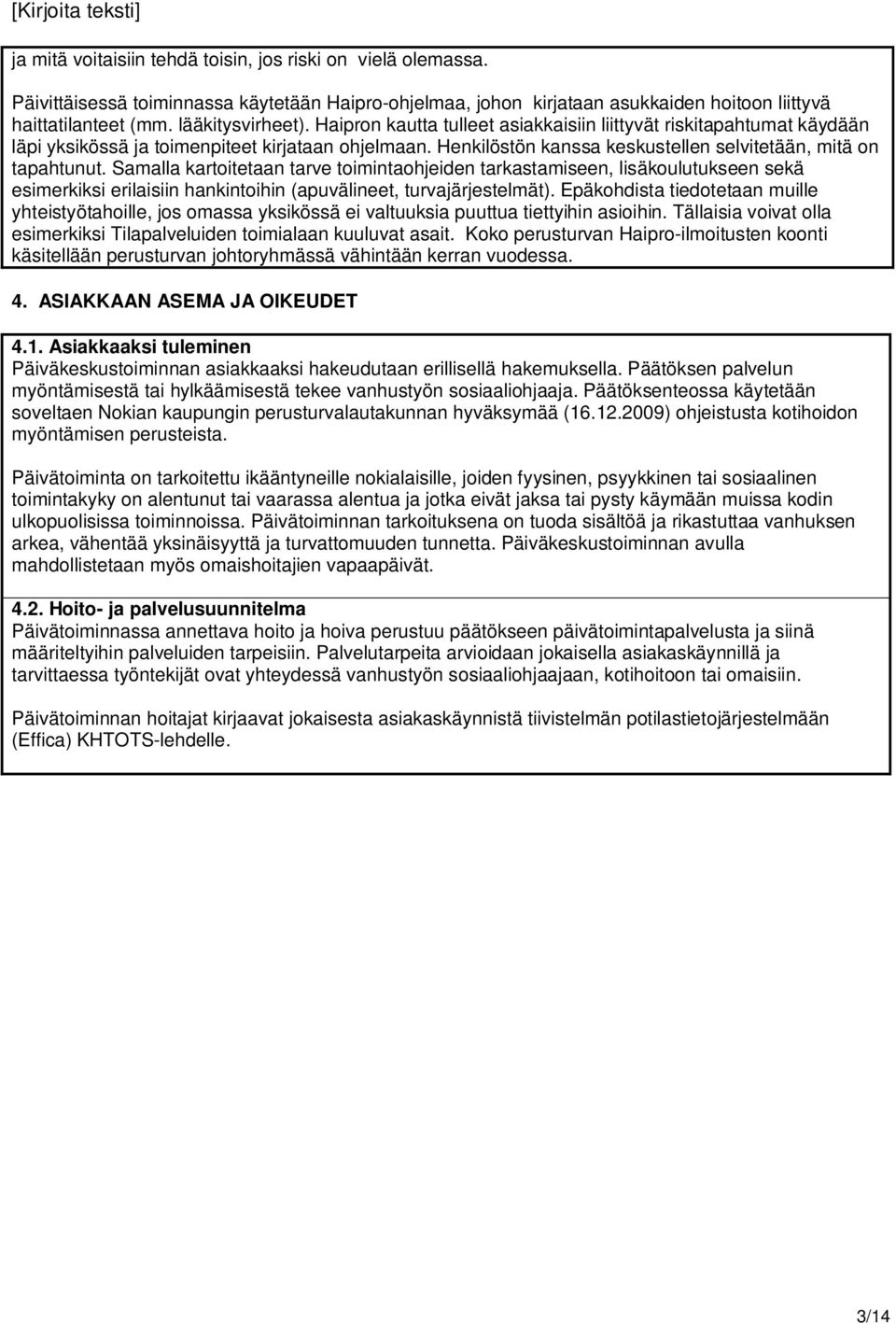 Samalla kartoitetaan tarve toimintaohjeiden tarkastamiseen, lisäkoulutukseen sekä esimerkiksi erilaisiin hankintoihin (apuvälineet, turvajärjestelmät).