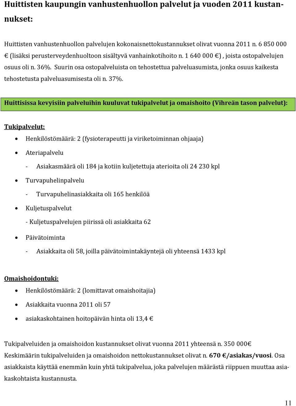 Suurin osa ostopalveluista on tehostettua palveluasumista, jonka osuus kaikesta tehostetusta palveluasumisesta oli n. 37%.