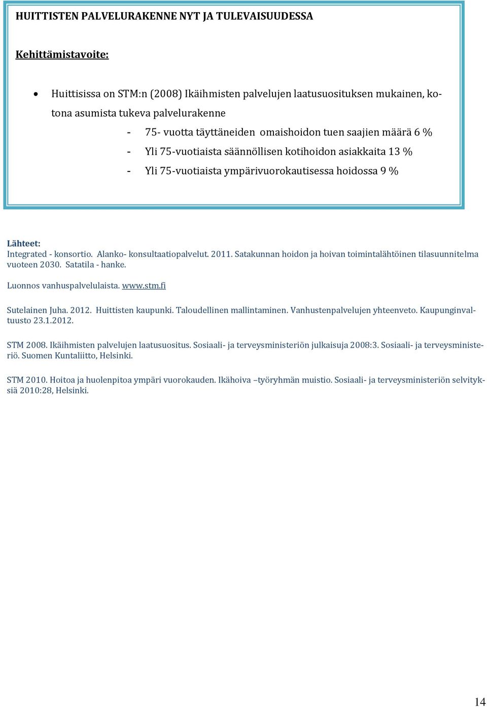 Alanko- konsultaatiopalvelut. 2011. Satakunnan hoidon ja hoivan toimintalähtöinen tilasuunnitelma vuoteen 2030. Satatila - hanke. Luonnos vanhuspalvelulaista. www.stm.fi Sutelainen Juha. 2012.