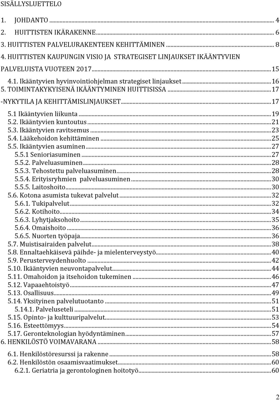 TOIMINTAKYKYISENÄ IKÄÄNTYMINEN HUITTISISSA... 17 -NYKYTILA JA KEHITTÄMISLINJAUKSET... 17 5.1 Ikääntyvien liikunta... 19 5.2. Ikääntyvien kuntoutus... 21 5.3. Ikääntyvien ravitsemus... 23 5.4.