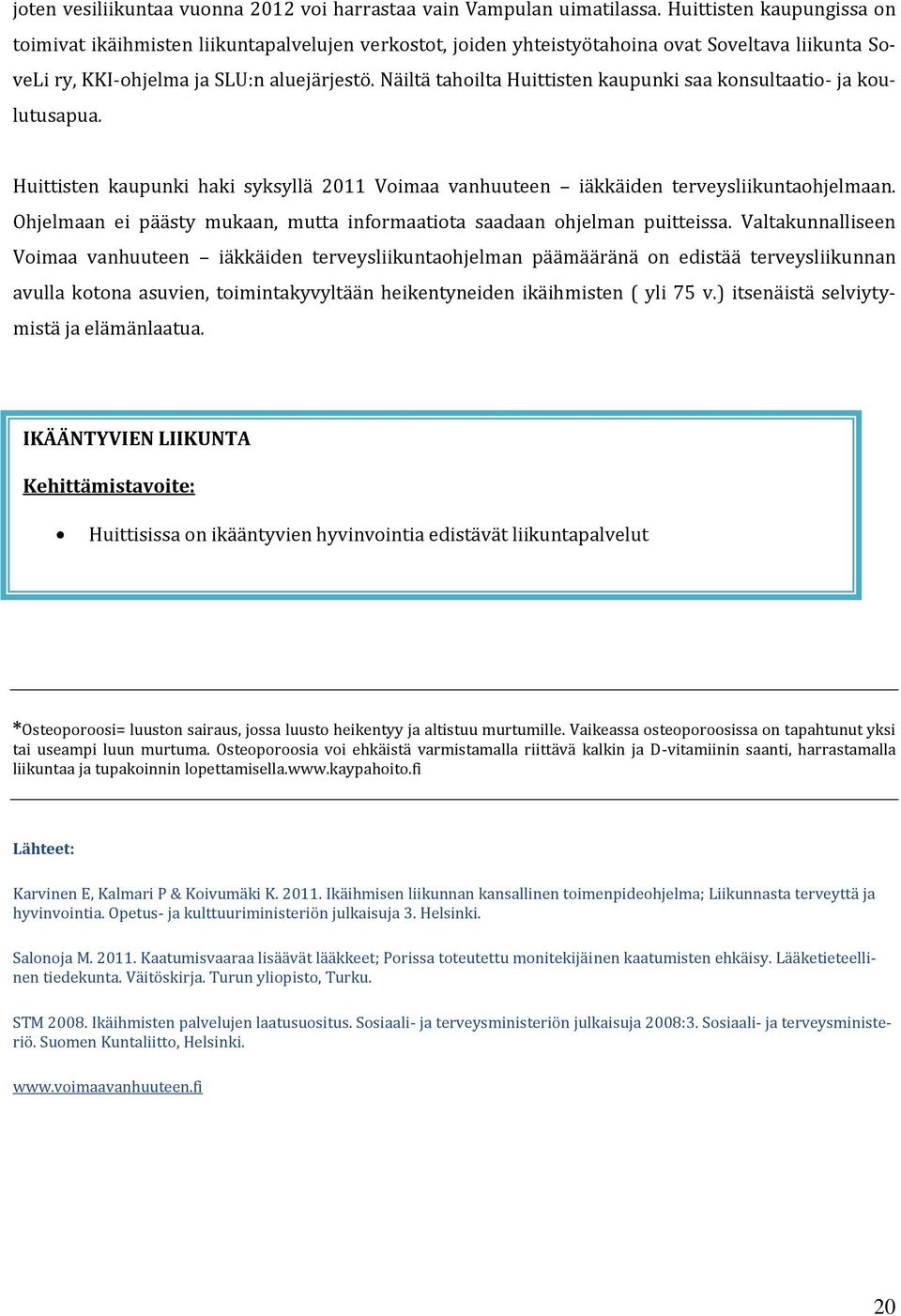 Näiltä tahoilta Huittisten kaupunki saa konsultaatio- ja koulutusapua. Huittisten kaupunki haki syksyllä 2011 Voimaa vanhuuteen iäkkäiden terveysliikuntaohjelmaan.