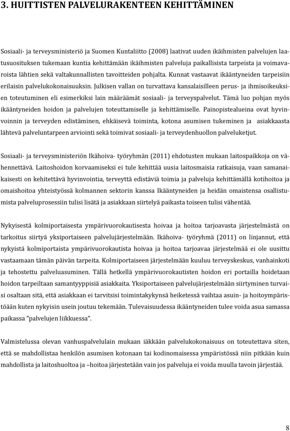 Julkisen vallan on turvattava kansalaisilleen perus- ja ihmisoikeuksien toteutuminen eli esimerkiksi lain määräämät sosiaali- ja terveyspalvelut.