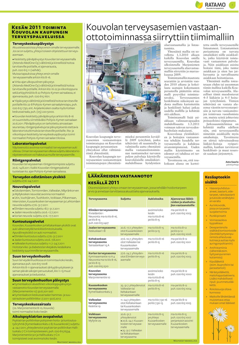 Keskitetty päiväpäivystys Kouvolan terveysasemalla (Attendo MedOne Oy) välitöntä ja kiireellistä hoitoa tarvitseville potilaille, ei ajanvarausta, puh. 020 615 11 (vaihde).