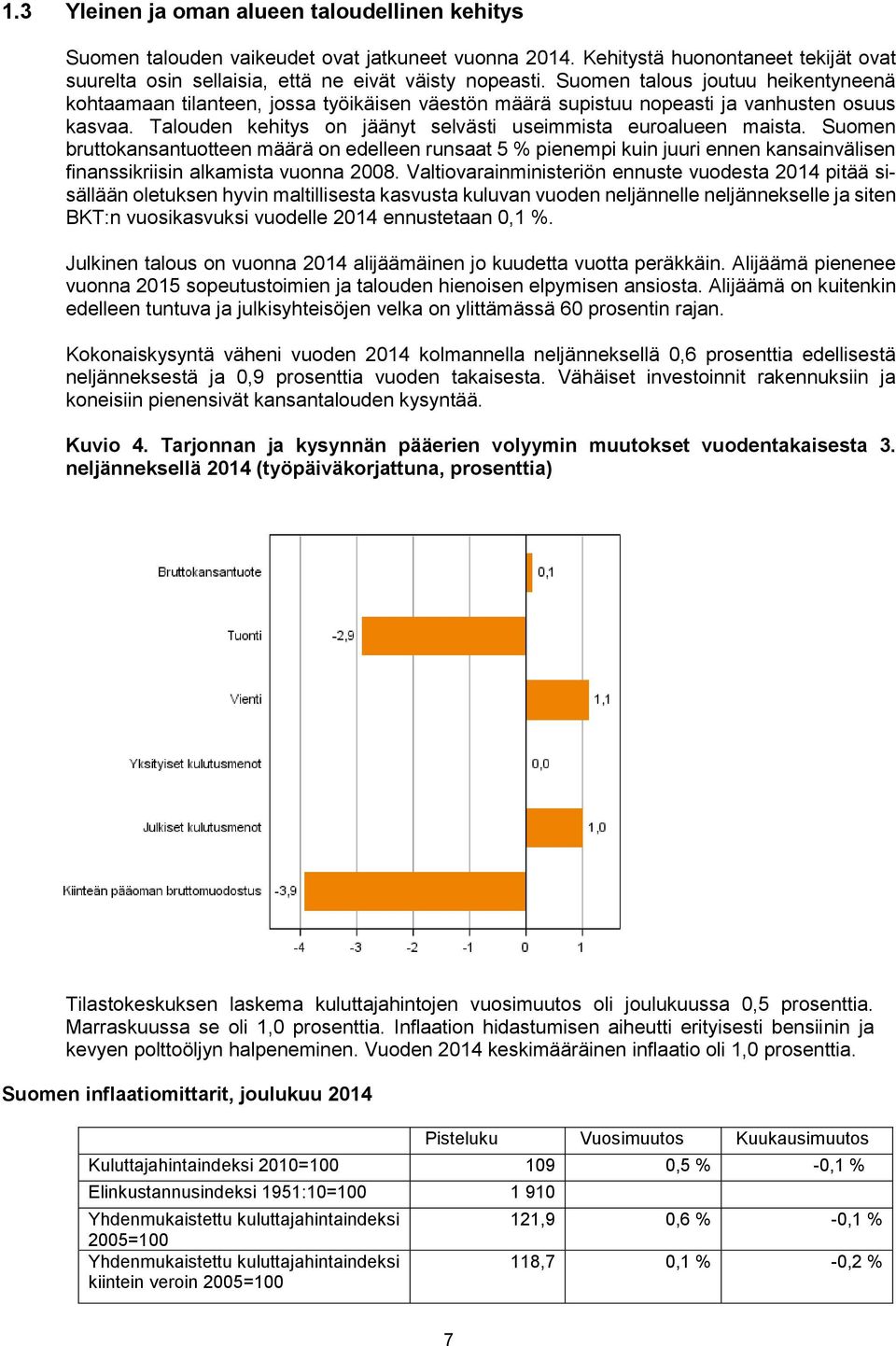 Suomen bruttokansantuotteen määrä on edelleen runsaat 5 % pienempi kuin juuri ennen kansainvälisen finanssikriisin alkamista vuonna 2008.