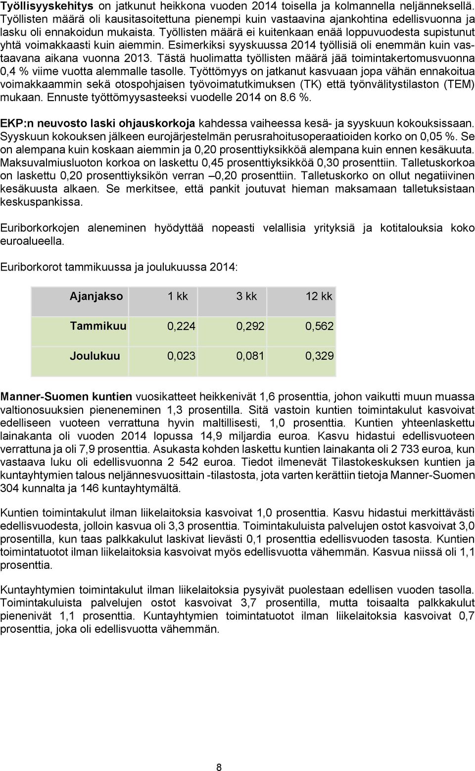 Työllisten määrä ei kuitenkaan enää loppuvuodesta supistunut yhtä voimakkaasti kuin aiemmin. Esimerkiksi syyskuussa 2014 työllisiä oli enemmän kuin vastaavana aikana vuonna 2013.