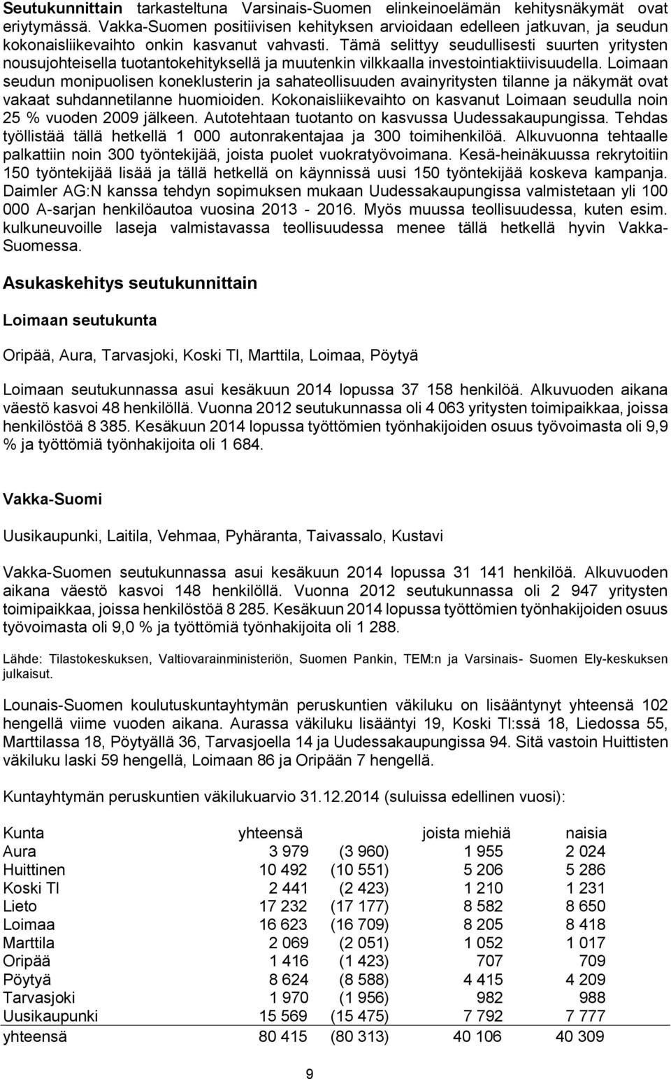 Tämä selittyy seudullisesti suurten yritysten nousujohteisella tuotantokehityksellä ja muutenkin vilkkaalla investointiaktiivisuudella.