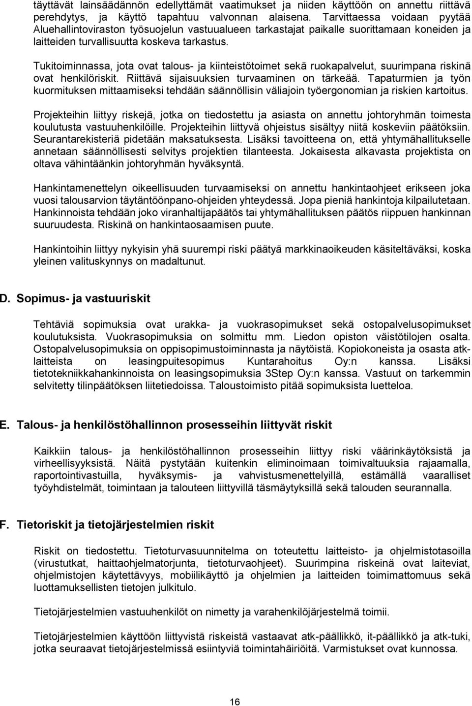 Tukitoiminnassa, jota ovat talous- ja kiinteistötoimet sekä ruokapalvelut, suurimpana riskinä ovat henkilöriskit. Riittävä sijaisuuksien turvaaminen on tärkeää.